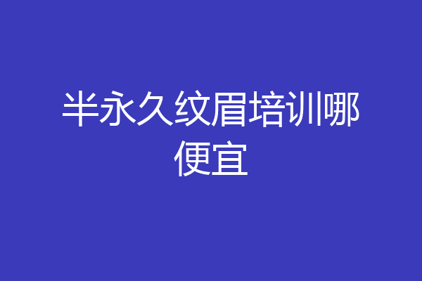 半永久纹眉培训哪便宜