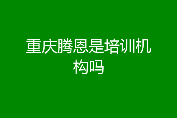 重庆腾恩是培训机构吗