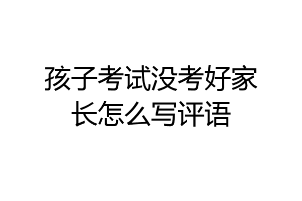 孩子考试没考好家长怎么写评语