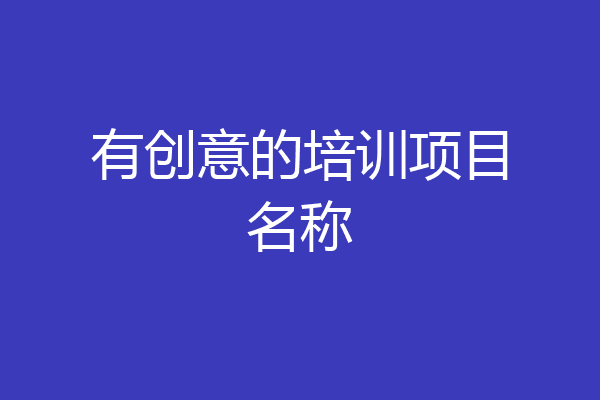 有创意的培训项目名称