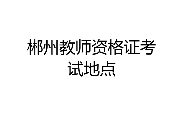 郴州教师资格证考试地点