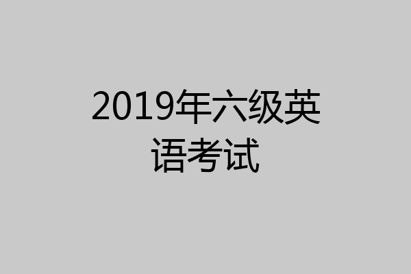 2019年六级英语考试