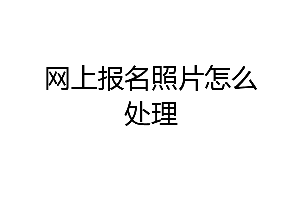 网上报名照片怎么处理