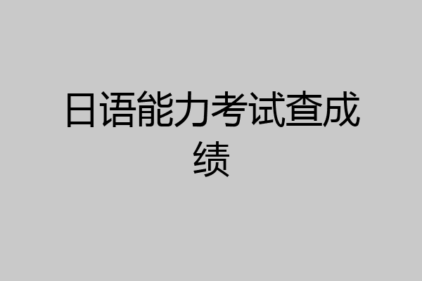 日语能力考试查成绩