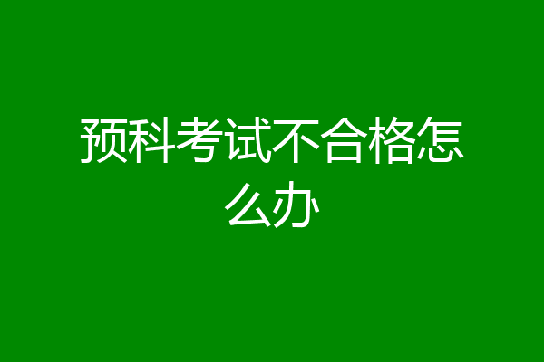 预科考试不合格怎么办