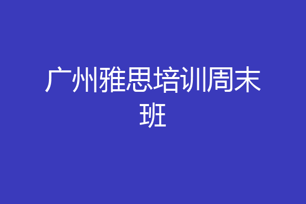 广州雅思培训周末班