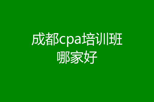 成都cpa培训班哪家好