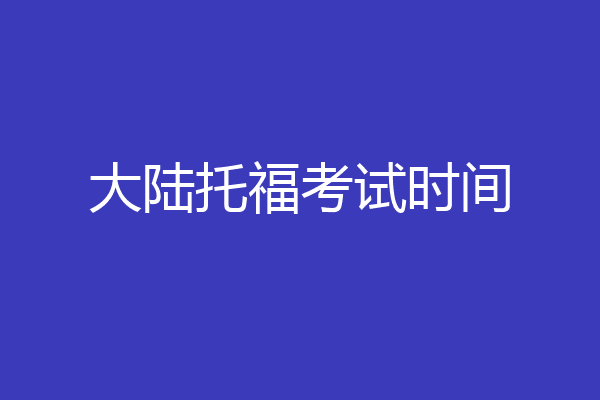 大陆托福考试时间