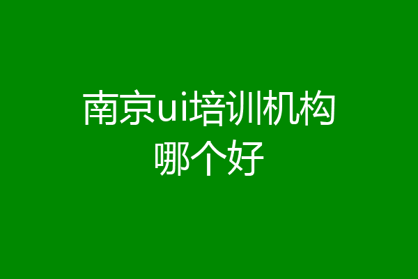 南京ui培训机构哪个好