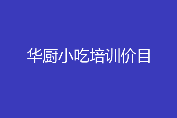 华厨小吃培训价目
