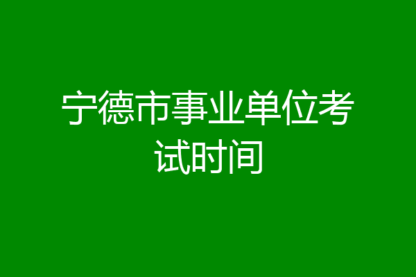 宁德市事业单位考试时间