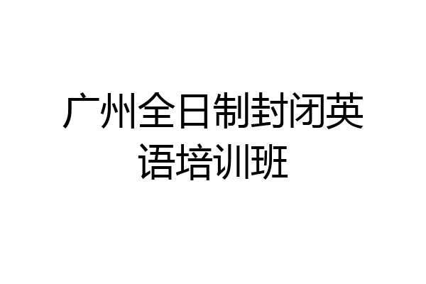 广州全日制封闭英语培训班
