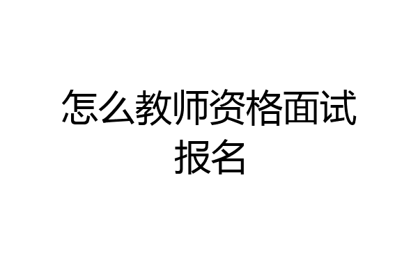 怎么教师资格面试报名