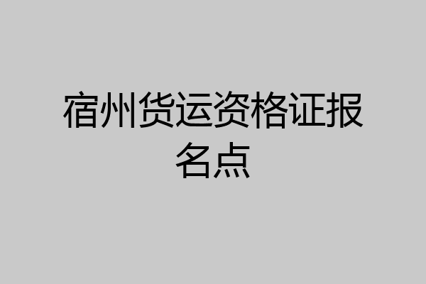 宿州货运资格证报名点