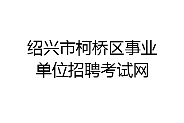 绍兴市柯桥区事业单位招聘考试网