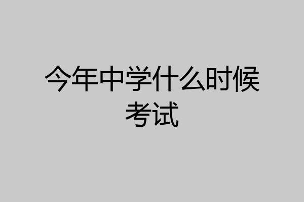 今年中学什么时候考试