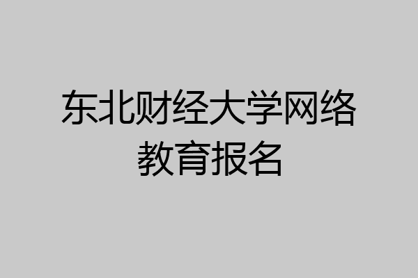 东北财经大学网络教育报名