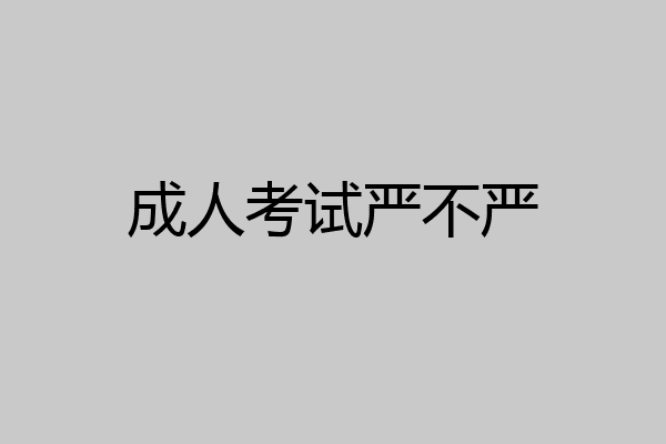 成人考试严不严