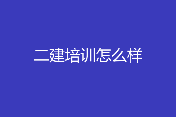 二建培训怎么样