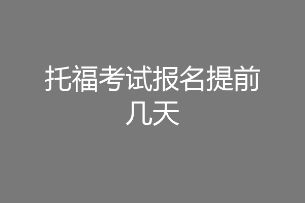 托福考试报名提前几天