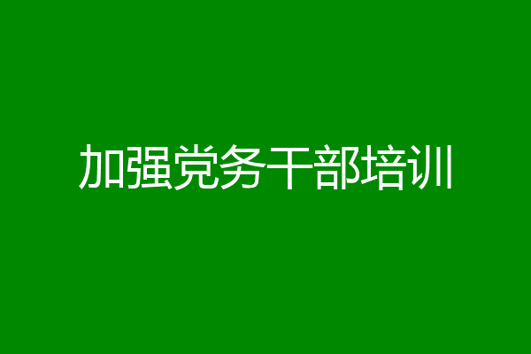 加强党务干部培训