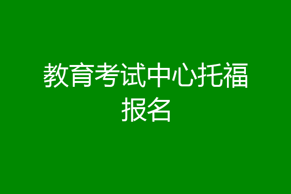 教育考试中心托福报名