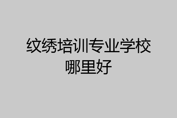 纹绣培训专业学校哪里好