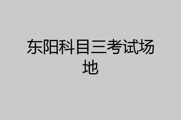 东阳科目三考试场地