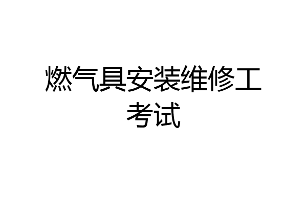 燃气具安装维修工考试