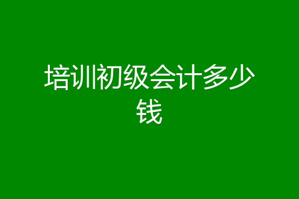 培训初级会计多少钱