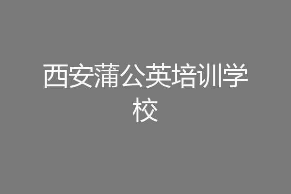 西安蒲公英培训学校