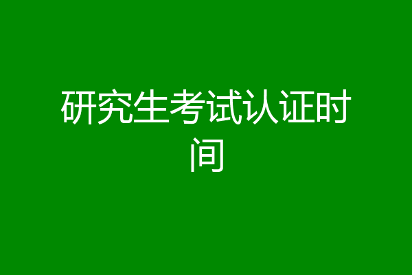 研究生考试认证时间