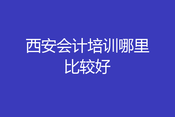 西安会计培训哪里比较好