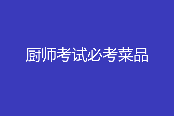 厨师考试必考菜品
