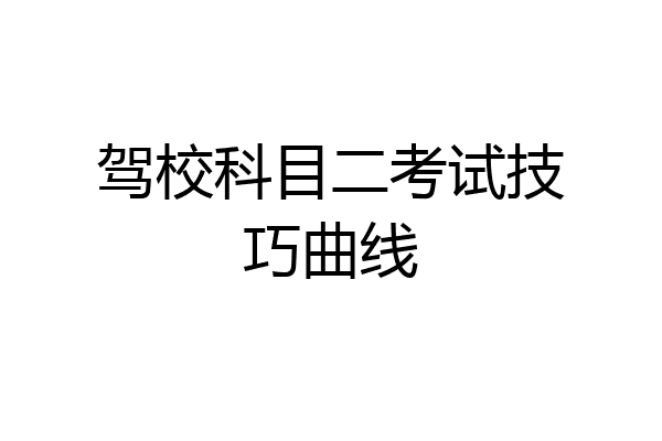 驾校科目二考试技巧曲线