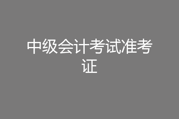 中级会计考试准考证