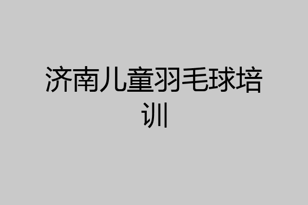 济南儿童羽毛球培训