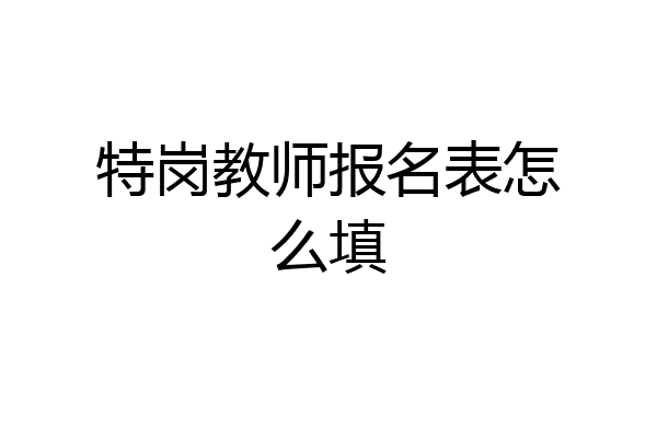 特岗教师报名表怎么填