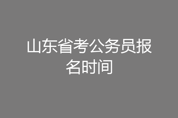 山东省考公务员报名时间