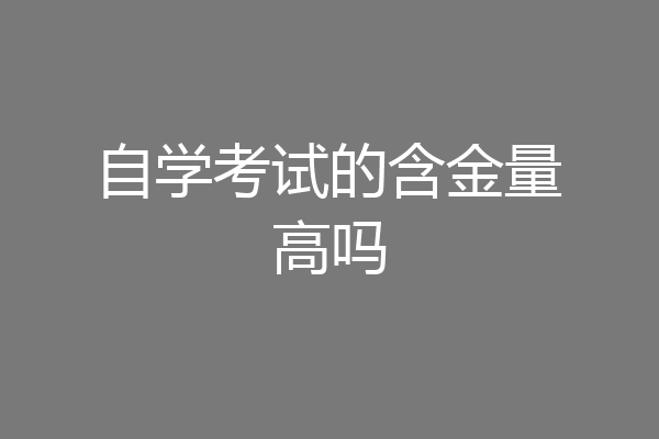 自学考试的含金量高吗