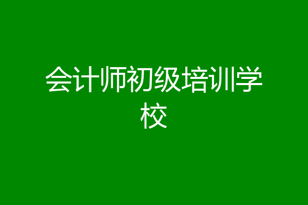 会计师初级培训学校