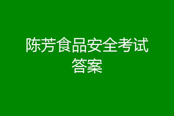 陈芳食品安全考试答案