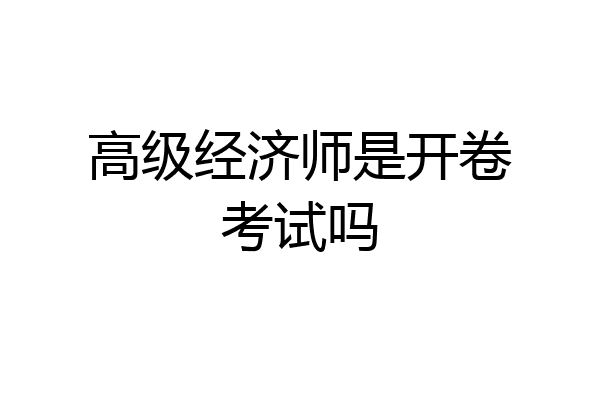 高级经济师是开卷考试吗