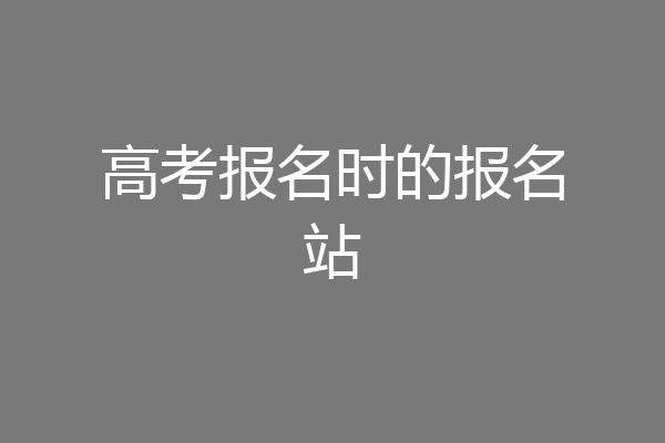 高考报名时的报名站