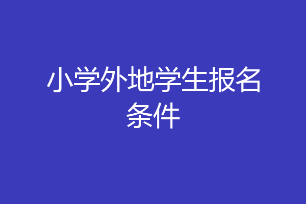 小学外地学生报名条件