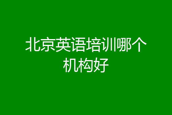 北京英语培训哪个机构好