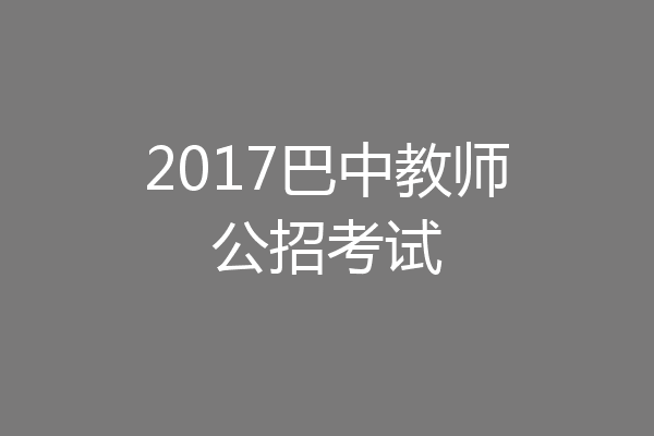 2017巴中教师公招考试