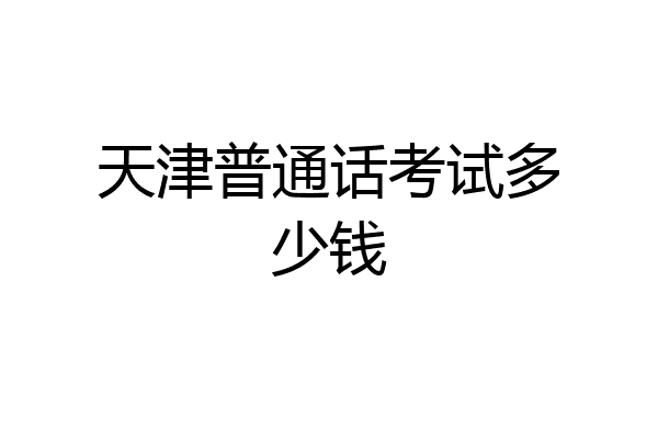 天津普通话考试多少钱