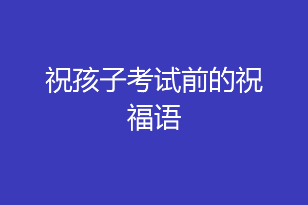 祝孩子考试前的祝福语