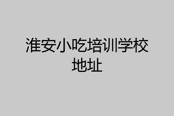 淮安小吃培训学校地址